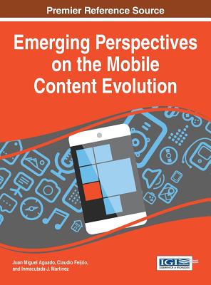 Emerging Perspectives on the Mobile Content Evolution - Aguado, Juan Miguel (Editor), and Feij�o, Claudio (Editor), and Mart�nez, Inmaculada J. (Editor)