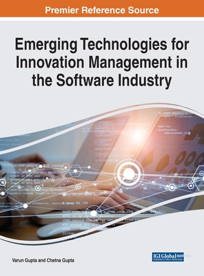 Emerging Technologies for Innovation Management in the Software Industry - Gupta, Varun (Editor), and Gupta, Chetna (Editor)