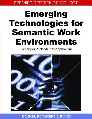 Emerging Technologies for Semantic Work Environments: Techniques, Methods, and Applications - Rech, J�rg (Editor), and Decker, Bj�rn (Editor), and Ras, Eric (Editor)