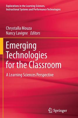 Emerging Technologies for the Classroom: A Learning Sciences Perspective - Mouza, Chrystalla (Editor), and LaVigne, Nancy (Editor)