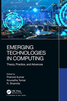 Emerging Technologies in Computing: Theory, Practice, and Advances - Kumar, Pramod (Editor), and Tomar, Anuradha (Editor), and Sharmila, R (Editor)