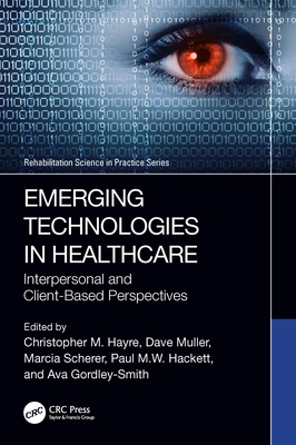 Emerging Technologies in Healthcare: Interpersonal and Client Based Perspectives - Hayre, Christopher M (Editor), and Muller, Dave (Editor), and Scherer, Marcia (Editor)
