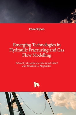 Emerging Technologies in Hydraulic Fracturing and Gas Flow Modelling - G.Moghanloo, Rouzbeh (Editor), and Eshiet, Kenneth Imo-Imo Israel (Editor)