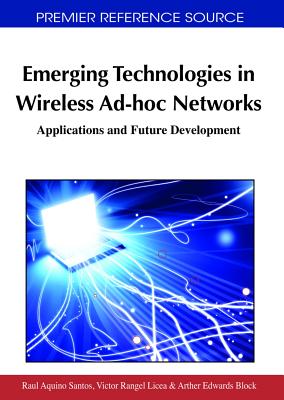 Emerging Technologies in Wireless Ad-hoc Networks: Applications and Future Development - Aquino-Santos, Raul (Editor), and Rangel-Licea, V�ctor (Editor), and Edwards-Block, Arthur (Editor)
