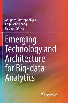 Emerging Technology and Architecture for Big-Data Analytics - Chattopadhyay, Anupam (Editor), and Chang, Chip Hong (Editor), and Yu, Hao (Editor)