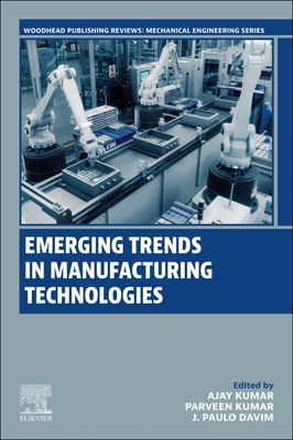 Emerging Trends in Manufacturing Technologies - Kumar, Ajay (Editor), and Kumar, Parveen, PhD (Editor), and Davim, J Paulo (Editor)