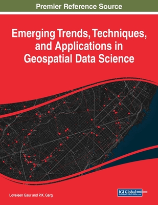 Emerging Trends, Techniques, and Applications in Geospatial Data Science - Gaur, Loveleen (Editor), and Garg, P.K. (Editor)