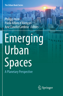 Emerging Urban Spaces: A Planetary Perspective - Horn, Philipp (Editor), and Alfaro D'Alencon, Paola (Editor), and Duarte Cardoso, Ana Claudia (Editor)