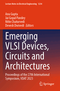 Emerging VLSI Devices, Circuits and Architectures: Proceedings of the 27th International Symposium, Vdat 2023