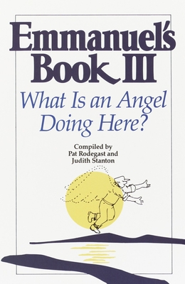Emmanuel's Book III: What Is an Angel Doing Here? - Rodegast, Pat, and Stanton, Judith