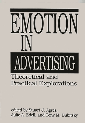 Emotion in Advertising: Theoretical and Practical Explorations - Agres, Stuart, and Edell, Julie, and Dubitsky, Tony