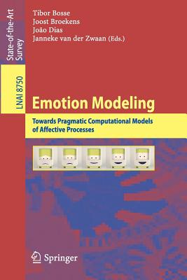 Emotion Modeling: Towards Pragmatic Computational Models of Affective Processes - Bosse, Tibor (Editor), and Broekens, Joost (Editor), and Dias, Jo�o (Editor)
