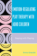Emotion-Regulating Play Therapy with ADHD Children: Staying with Playing