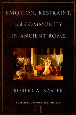Emotion, Restraint, and Community in Ancient Rome - Kaster, Robert