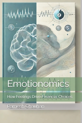 Emotionomics: How Feelings Drive Financial Choices - Chauhan, Ramesh