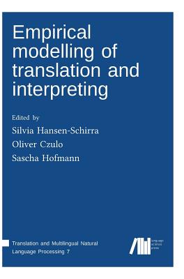 Empirical modelling of translation and interpreting - Hansen-Schirra, Silvia (Editor), and Czulo, Oliver (Editor), and Hofmann, Sascha (Editor)