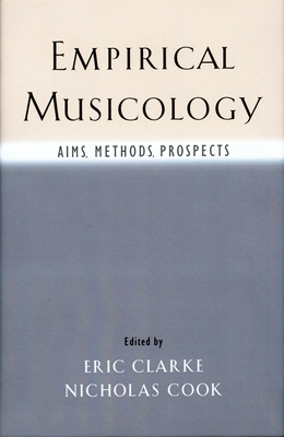 Empirical Musicology: Aims, Methods, Prospects - Clarke, Eric (Editor), and Cook, Nicholas (Editor)