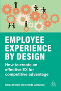 Employee Experience by Design: How to Create an Effective EX for Competitive Advantage