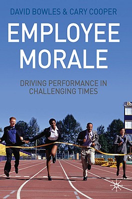 Employee Morale: Driving Performance in Challenging Times - Bowles, D, and Cooper, C