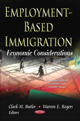 Employment-Based Immigration: Economic Considerations - Butler, Clark M (Editor), and Rogers, Warren E (Editor)