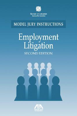 Employment Litigation: Model Jury Instructions - American Bar Association, and Norton, Susan Potter