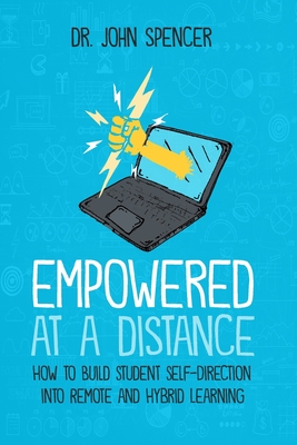 Empowered at a Distance: How to Build Student Self-Direction into Remote and Hybrid Learning - Spencer, John