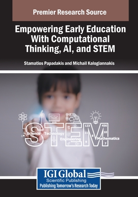 Empowering Early Education With Computational Thinking, AI, and STEM - Kalogiannakis, Michail (Editor), and Papadakis, Stamatios (Editor)