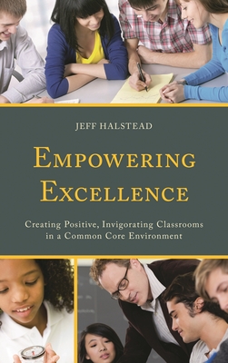 Empowering Excellence: Creating Positive, Invigorating Classrooms in a Common Core Environment - Halstead, Jeff