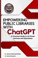 EMPOWERING PUBLIC LIBRARIES WITH ChatGPT: A Practical Guide to AI-Driven Services and Operations