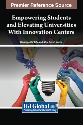 Empowering Students and Elevating Universities With Innovation Centers - Cantafio, Giuseppe (Editor), and Munna, Afzal Sayed (Editor)