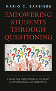 Empowering Students Through Questioning: A Guide for Understanding the Skills in Lesson Design and Instruction
