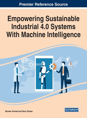Empowering Sustainable Industrial 4.0 Systems With Machine Intelligence - Ahmad, Muneer (Editor), and Zaman, Noor (Editor)