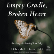 Empty Cradle, Broken Heart: Surviving the Death of Your Baby