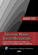 Emulating Human Speech Recognition: A Scene Analysis Approach to Improving Robustness in Automatic Speech Recognition. Edited by Andre Coy