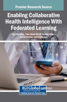 Enabling Collaborative Health Intelligence With Federated Learning - Mun, Ng Khai (Editor), and Shieh, Chin-Shiuh (Editor), and Ather, Danish (Editor)