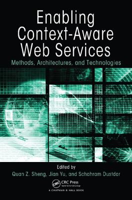 Enabling Context-Aware Web Services: Methods, Architectures, and Technologies - Sheng, Quan Z. (Editor), and Yu, Jian (Editor), and Dustdar, Schahram (Editor)