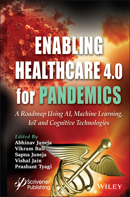 Enabling Healthcare 4.0 for Pandemics: A Roadmap Using Ai, Machine Learning, Iot and Cognitive Technologies - Juneja, Abhinav (Editor), and Bali, Vikram (Editor), and Juneja, Sapna (Editor)