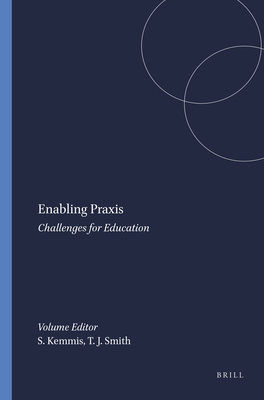 Enabling PRAXIS: Challenges for Education - Kemmis, Stephen, and Smith, Tracey J