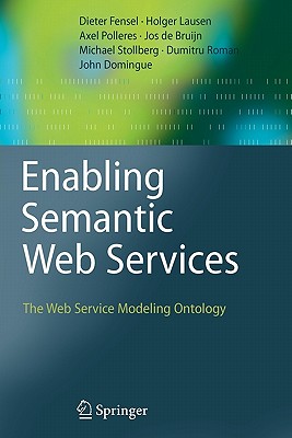 Enabling Semantic Web Services: The Web Service Modeling Ontology - Fensel, Dieter, and Lausen, Holger, and Polleres, Axel