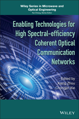 Enabling Technologies for High Spectral-efficiency Coherent Optical Communication Networks - Zhou, Xiang, and Xie, Chongjin