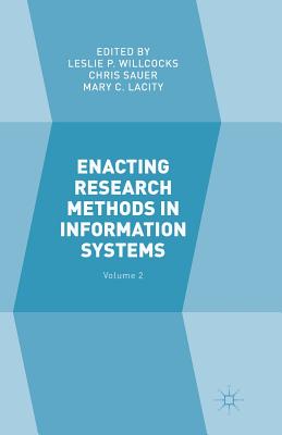 Enacting Research Methods in Information Systems: Volume 2 - Willcocks, Leslie P (Editor), and Sauer, Chris (Editor), and Lacity, Mary C (Editor)