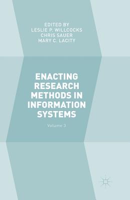 Enacting Research Methods in Information Systems: Volume 3 - Willcocks, Leslie P (Editor), and Sauer, Chris (Editor), and Lacity, Mary C (Editor)