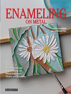 Enameling on Metal - Lopez-Ribalta, Nuria, and Pascual I Miro, Eva, and Soto, Joan (Photographer)