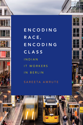 Encoding Race, Encoding Class: Indian It Workers in Berlin - Amrute, Sareeta
