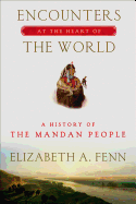 Encounters at the Heart of the World: A History of the Mandan People