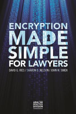 Encryption Made Simple for Lawyers - Ries, David G, and Simek, John W, and Nelson, Sharon D