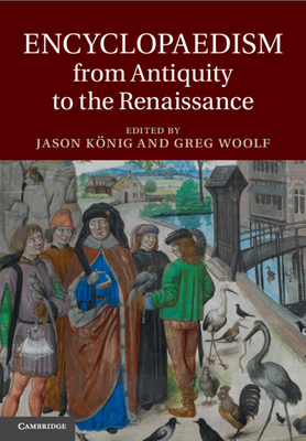 Encyclopaedism from Antiquity to the Renaissance - K�nig, Jason (Editor), and Woolf, Greg (Editor)