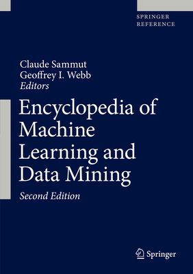 Encyclopedia of Machine Learning and Data Mining - Sammut, Claude (Editor), and Webb, Geoffrey I (Editor)