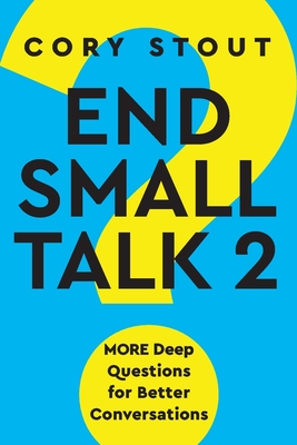 End Small Talk 2: MORE Deep Questions for Better Conversations - Stout, Cory