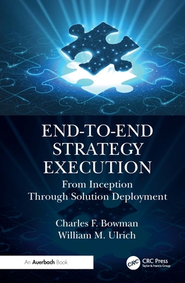 End-To-End Strategy Execution: From Inception Through Solution Deployment - Bowman, Charles F, and Ulrich, William M
